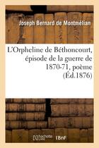 Couverture du livre « L'orpheline de bethoncourt, episode de la guerre de 1870-71, poeme » de Bernard De Montmelia aux éditions Hachette Bnf