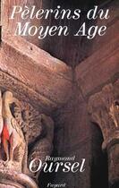 Couverture du livre « Pèlerins du Moyen Age : Les hommes, les chemins, les sanctuaires » de Raymond Oursel aux éditions Fayard