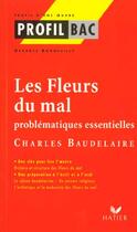Couverture du livre « Profil Bac - Baudelaire : Les Fleurs Du Mal, Problematiques Essentielles » de Bonneville-G aux éditions Hatier