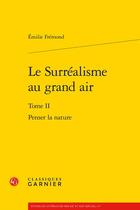 Couverture du livre « Le surréalisme au grand air t.2 : penser la nature » de Emilie Fremond aux éditions Classiques Garnier