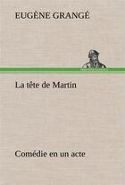 Couverture du livre « La tete de martin comedie en un acte » de Grange Eugene aux éditions Tredition