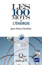 Couverture du livre « Les 100 mots de l'énergie (2e édition) » de Jean-Marie Chevalier aux éditions Que Sais-je ?