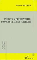 Couverture du livre « Éléction présidentielle : discours et enjeux politiques » de Mathieu Brugidou aux éditions L'harmattan