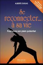 Couverture du livre « Se reconnecter... à sa vie ; pour vivre son plein potentiel » de Alberte Dugas aux éditions Beliveau
