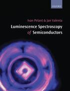 Couverture du livre « Luminescence Spectroscopy of Semiconductors » de Valenta Jan aux éditions Oup Oxford
