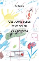 Couverture du livre « Ces jours bleus et ce soleil de l'enfance » de Guy Breteche aux éditions Editions Du Net