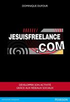 Couverture du livre « Jesuisfreelance.com ; développer son activité grâce aux réseaux sociaux » de Dominique Dufour aux éditions Pearson