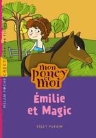 Couverture du livre « Mon poney et moi t.10 ; Emilie et Magic » de Cecile Hudrisier et Kelly Mckain aux éditions Milan