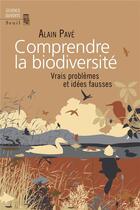 Couverture du livre « Comprendre la biodiversité ; vrais problèmes et idées fausses » de Alain Pave aux éditions Seuil