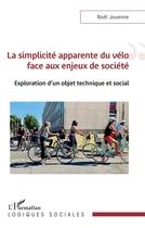 Couverture du livre « La simplicité apparente du vélo face aux enjeux de société : exploration d'un objet technique et social » de Noel Jouenne aux éditions L'harmattan