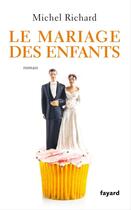 Couverture du livre « Le mariage des enfants » de Michel Richard aux éditions Fayard