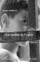 Couverture du livre « Les racines de l'espoir » de Mounir Ferram aux éditions Editions L'harmattan