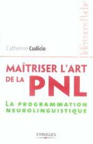 Couverture du livre « Maitriser l'art de le pnl - la programmation neurolinguistique » de Catherine Cudicio aux éditions Organisation