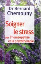 Couverture du livre « Soigner le stress par l'homéopathie et la phytothérapie » de Bernard Chemouny aux éditions Odile Jacob