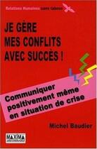 Couverture du livre « Je gère mes conflits avec succès » de Michel Baudier aux éditions Editions Maxima
