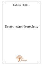 Couverture du livre « De nos lettres de noblesse » de Ludovic Pierre aux éditions Edilivre