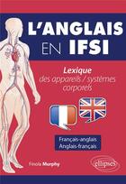 Couverture du livre « L'anglais en IFSI : lexique des appareils / systèmes corporels » de Finola C. Murphy aux éditions Ellipses