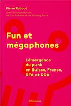 Couverture du livre « Fun et mégaphones ; l'émergence du punk en Suisse, France, RFA et RDA » de Pierre Raboud aux éditions Riveneuve