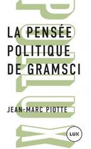 Couverture du livre « La pensée politique de Gramsci » de Jean-Marc Piotte aux éditions Lux Canada