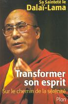 Couverture du livre « Transformer Son Esprit ; Sur Le Chemin De La Serenite » de Dalai-Lama aux éditions Plon
