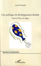 Couverture du livre « Une politique de développement durable ; acteur d'une vie digne » de Gerard Poujade aux éditions Editions L'harmattan