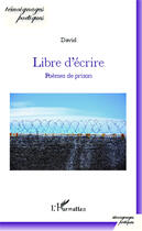 Couverture du livre « Libre d'écrire ; poèmes de prison » de David aux éditions Editions L'harmattan