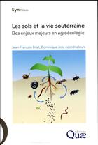 Couverture du livre « Les sols et la vie souterraine ; des enjeux majeurs en agroécologie » de Jean-Francois Briat et Dominique Job et Collectif aux éditions Quae