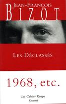 Couverture du livre « Les déclassés ; 1968, etc. » de Jean-Francois Bizot aux éditions Grasset Et Fasquelle