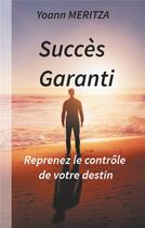 Couverture du livre « Succès garanti ; reprenez le contrôle de votre destin » de Yoann Meritza aux éditions Books On Demand