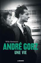 Couverture du livre « André Gorz, une vie » de Willy Gianinazzi aux éditions La Decouverte