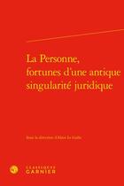Couverture du livre « La personne, fortunes d'une antique singularité juridique » de Alain Le Gallo aux éditions Classiques Garnier