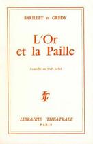 Couverture du livre « L'or et la paille » de Barillet Et Gredy aux éditions Librairie Theatrale