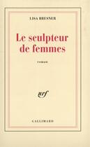 Couverture du livre « Le sculpteur de femmes » de Lisa Bresner aux éditions Gallimard