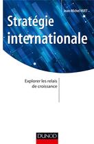 Couverture du livre « Stratégies d'internationalisation ; explorer les relais de croissance à l'international » de Jean-Michel Huet aux éditions Dunod