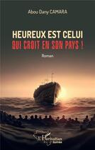 Couverture du livre « Heureux est celui qui croit en son pays ! : Roman » de Abou Dany Camara aux éditions L'harmattan