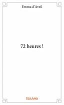 Couverture du livre « 72 heures ! » de Emma D' Avril aux éditions Edilivre