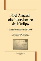 Couverture du livre « Noël Arnaud, chef d'orchestre de l'Oulipo ; correspondance 1961-1998 » de  aux éditions Honore Champion