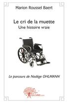 Couverture du livre « Le cri de la muette ; une histoire vraie ; le parcours de Nadège Ohlmann » de Marion Roussel-Baert aux éditions Edilivre