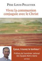 Couverture du livre « Vivre la communion conjugale avec le Christ » de Louis Pelletier aux éditions Artege