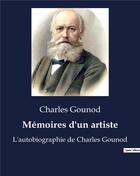 Couverture du livre « Mémoires d'un artiste : L'autobiographie de Charles Gounod » de Charles Gounod aux éditions Shs Editions