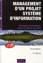 Couverture du livre « Management d'un projet système d'information ; principes, techniques, mise en oeuvre et outils (6e édition) » de Chantal Morley aux éditions Dunod
