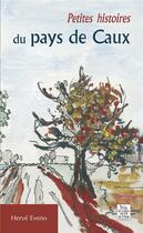 Couverture du livre « Petites histoires du pays de Caux » de Herve Eveno aux éditions Editions Sutton