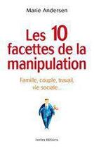 Couverture du livre « Les 10 facettes de la manipulation ; famille, couple, travail, vie sociale... » de Marie Andersen aux éditions Ixelles Editions