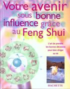 Couverture du livre « Votre avenir sous bonne influence grâce au feng shui ; l'art de prendre les bonnes décisions pour bien diriger sa vie » de Simon Brown aux éditions Hachette Pratique