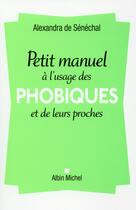 Couverture du livre « Petit manuel à l'usage des phobiques et de leurs proches » de Alexandra De Senechal aux éditions Albin Michel