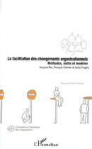 Couverture du livre « La facilitation des changements organisationnels ; méthodes, outils et modèles » de  aux éditions L'harmattan