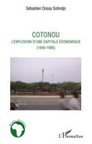 Couverture du livre « Cotonou ; l'explosion d'une capitale économique (1945-1985) » de Sebastien Dossa Sotindjo aux éditions L'harmattan