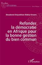 Couverture du livre « Refonder la démocratie en Afrique pour la bonne gestion du bien commun » de Dieudonne Eniyankitan Olabiyi Otekpo Otekpo aux éditions L'harmattan
