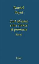 Couverture du livre « L'art africain, entre silence et promesse » de Daniel Payot aux éditions Circe
