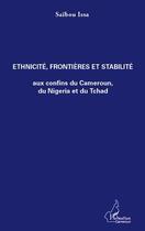 Couverture du livre « Ethnicité, frontières et stabilité aux confins du Cameroun, du Nigeria et du Tchad » de Issa Saibou aux éditions L'harmattan